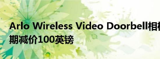 Arlo Wireless Video Doorbell相机黑色星期减价100英镑