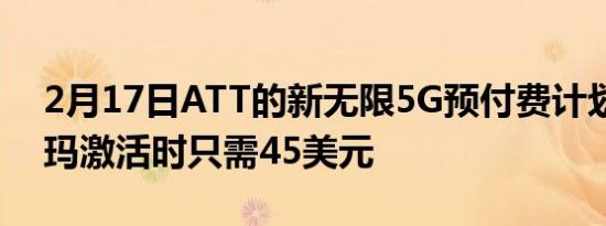 2月17日ATT的新无限5G预付费计划在沃尔玛激活时只需45美元