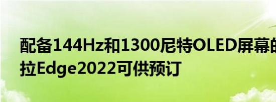 配备144Hz和1300尼特OLED屏幕的摩托罗拉Edge2022可供预订