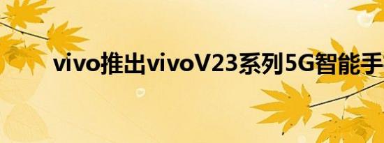 vivo推出vivoV23系列5G智能手机