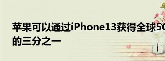 苹果可以通过iPhone13获得全球5G出货量的三分之一