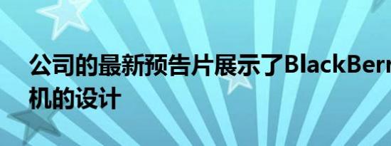 公司的最新预告片展示了BlackBerry 5G手机的设计