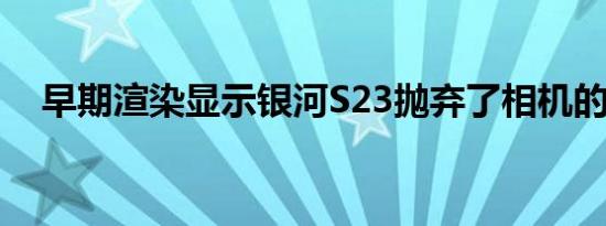 早期渲染显示银河S23抛弃了相机的颠簸