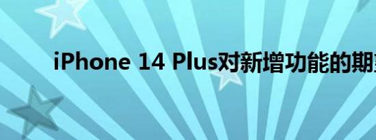 iPhone 14 Plus对新增功能的期望