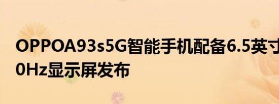 OPPOA93s5G智能手机配备6.5英寸FHD+90Hz显示屏发布