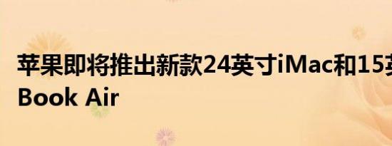 苹果即将推出新款24英寸iMac和15英寸MacBook Air