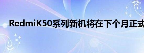 RedmiK50系列新机将在下个月正式发布