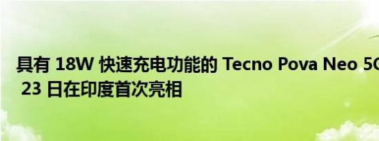 具有 18W 快速充电功能的 Tecno Pova Neo 5G 将于 9 月 23 日在印度首次亮相