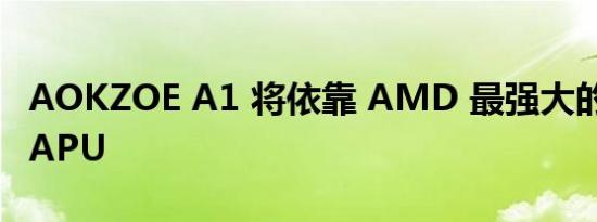 AOKZOE A1 将依靠 AMD 最强大的超便携 APU