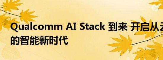 Qualcomm AI Stack 到来 开启从云到边缘的智能新时代