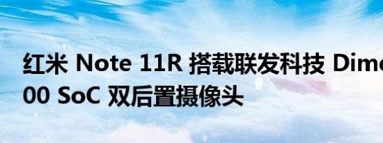 红米 Note 11R 搭载联发科技 Dimensity 700 SoC 双后置摄像头