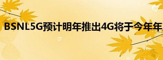 BSNL5G预计明年推出4G将于今年年底推出
