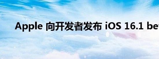Apple 向开发者发布 iOS 16.1 beta 1