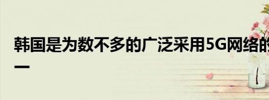 韩国是为数不多的广泛采用5G网络的国家之一