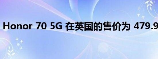 Honor 70 5G 在英国的售价为 479.99 英镑