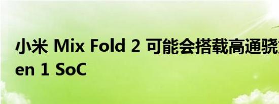 小米 Mix Fold 2 可能会搭载高通骁龙 8+ Gen 1 SoC