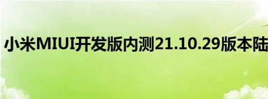 小米MIUI开发版内测21.10.29版本陆续发布