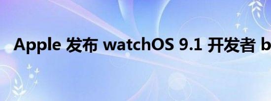 Apple 发布 watchOS 9.1 开发者 beta 4