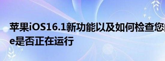苹果iOS16.1新功能以及如何检查您的iPhone是否正在运行