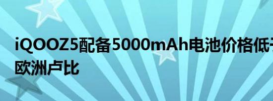 iQOOZ5配备5000mAh电池价格低于30000欧洲卢比