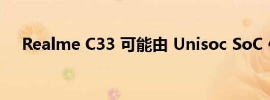 Realme C33 可能由 Unisoc SoC 供电