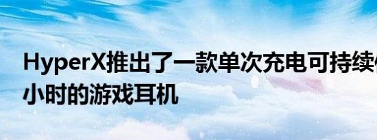 HyperX推出了一款单次充电可持续使用300小时的游戏耳机