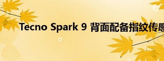 Tecno Spark 9 背面配备指纹传感器
