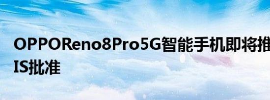 OPPOReno8Pro5G智能手机即将推出获得BIS批准