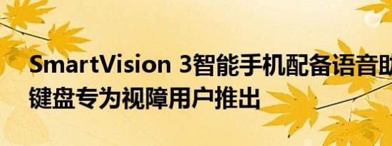 SmartVision 3智能手机配备语音助手物理键盘专为视障用户推出