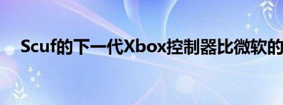 Scuf的下一代Xbox控制器比微软的更好