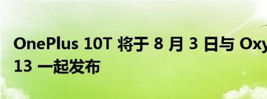 OnePlus 10T 将于 8 月 3 日与 OxygenOS 13 一起发布