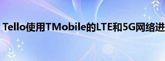 Tello使用TMobile的LTE和5G网络进行覆盖
