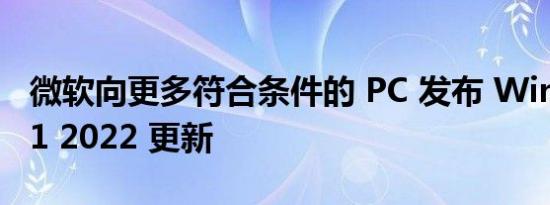 微软向更多符合条件的 PC 发布 Windows 11 2022 更新
