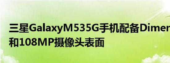 三星GalaxyM535G手机配备Dimensity900和108MP摄像头表面
