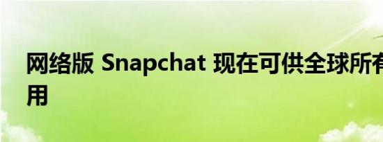 网络版 Snapchat 现在可供全球所有用户使用
