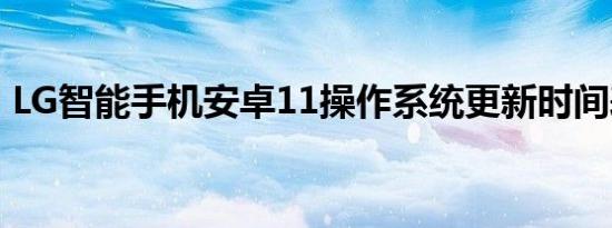 LG智能手机安卓11操作系统更新时间表公布