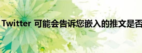Twitter 可能会告诉您嵌入的推文是否被编辑