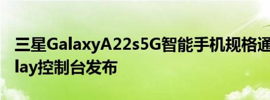 三星GalaxyA22s5G智能手机规格通过谷歌Play控制台发布