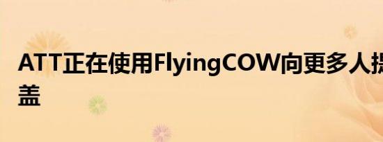 ATT正在使用FlyingCOW向更多人提供5G覆盖