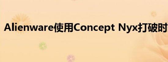 Alienware使用Concept Nyx打破时空界限