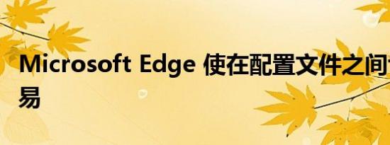 Microsoft Edge 使在配置文件之间切换更容易
