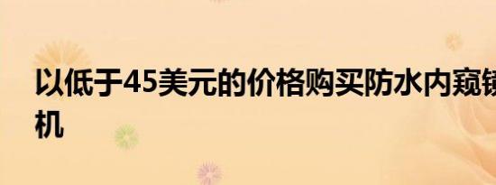 以低于45美元的价格购买防水内窥镜数码相机