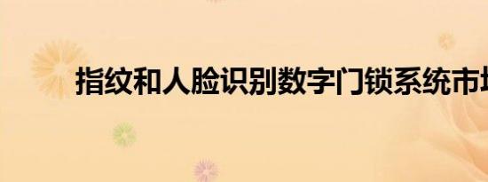 指纹和人脸识别数字门锁系统市场