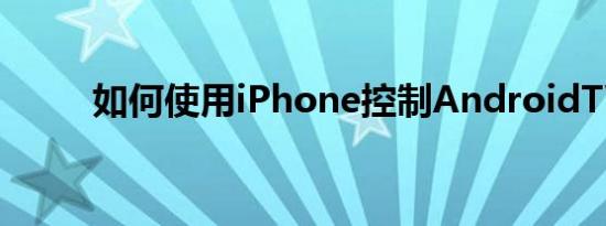 如何使用iPhone控制AndroidTV