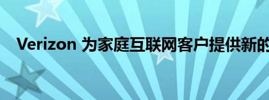 Verizon 为家庭互联网客户提供新的节省