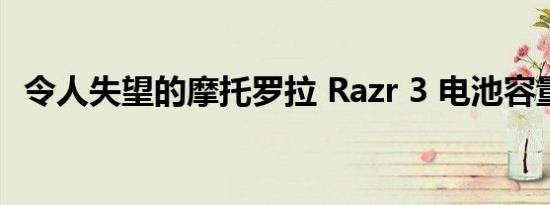 令人失望的摩托罗拉 Razr 3 电池容量泄漏