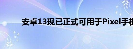 安卓13现已正式可用于Pixel手机