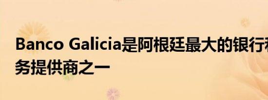 Banco Galicia是阿根廷最大的银行和金融服务提供商之一