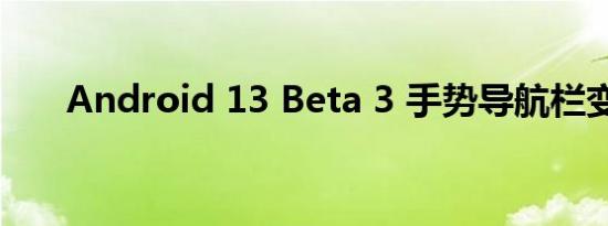 Android 13 Beta 3 手势导航栏变粗