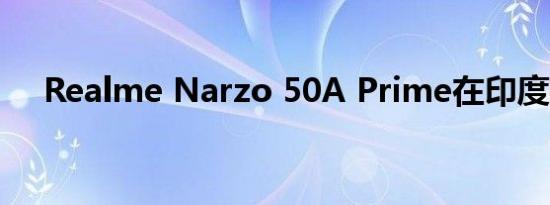 Realme Narzo 50A Prime在印度推出